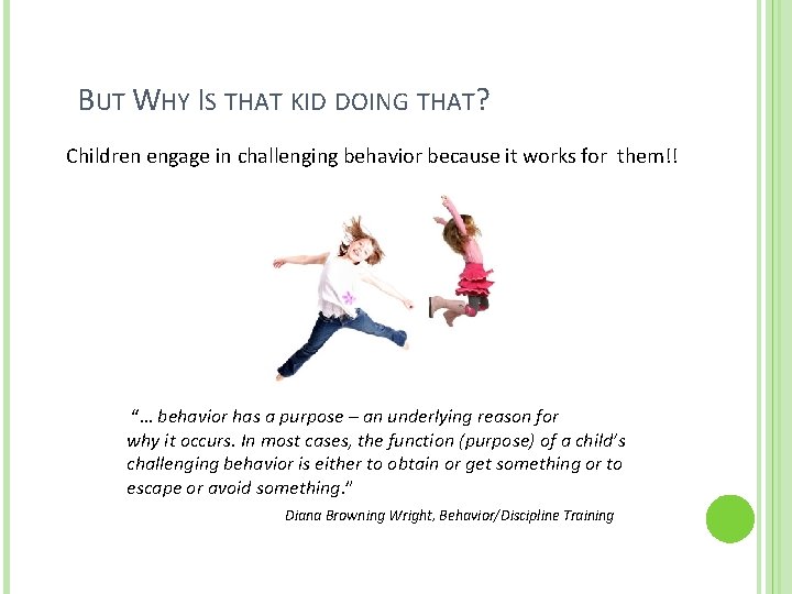  BUT WHY IS THAT KID DOING THAT? Children engage in challenging behavior because