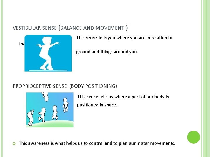VESTIBULAR SENSE (BALANCE AND MOVEMENT ) This sense tells you where you are in