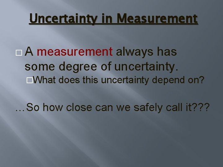 Uncertainty in Measurement �A measurement always has some degree of uncertainty. �What does this