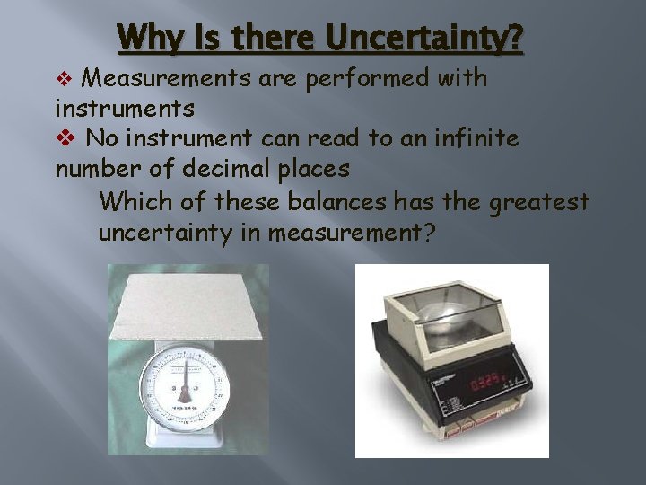 Why Is there Uncertainty? v Measurements are performed with instruments v No instrument can Why Is there Uncertainty? v Measurements are performed with instruments v No instrument can