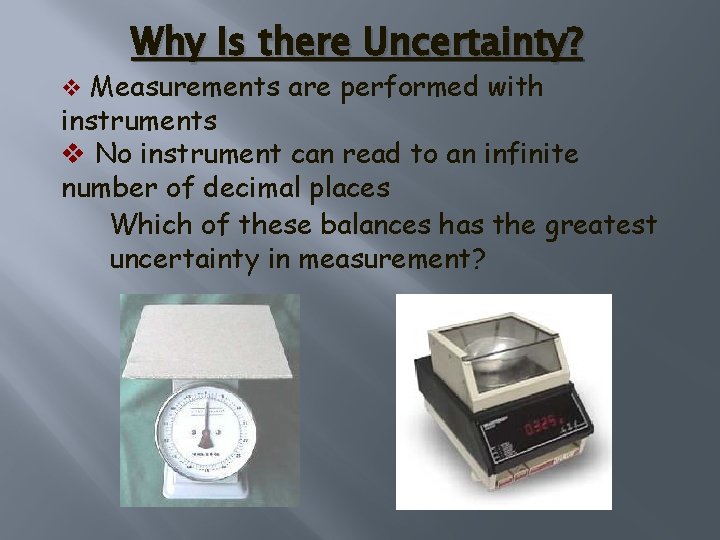 Why Is there Uncertainty? v Measurements are performed with instruments v No instrument can