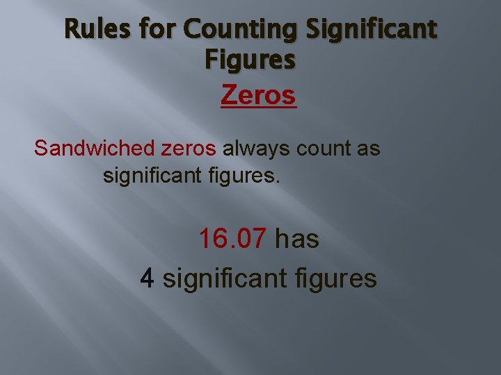 Rules for Counting Significant Figures Zeros - Sandwiched zeros always count as significant figures. Rules for Counting Significant Figures Zeros - Sandwiched zeros always count as significant figures.