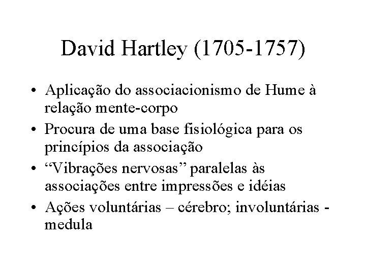 David Hartley (1705 -1757) • Aplicação do associacionismo de Hume à relação mente-corpo •