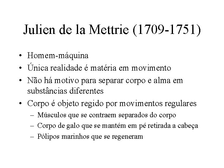 Julien de la Mettrie (1709 -1751) • Homem-máquina • Única realidade é matéria em