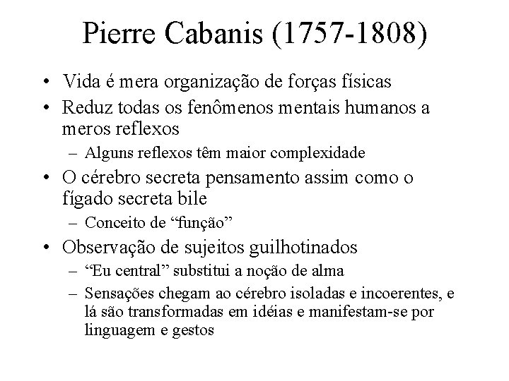 Pierre Cabanis (1757 -1808) • Vida é mera organização de forças físicas • Reduz