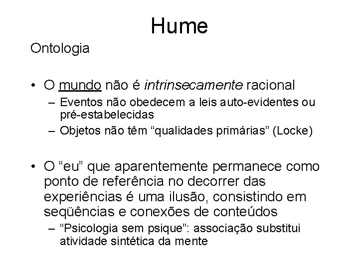 Hume Ontologia • O mundo não é intrinsecamente racional – Eventos não obedecem a