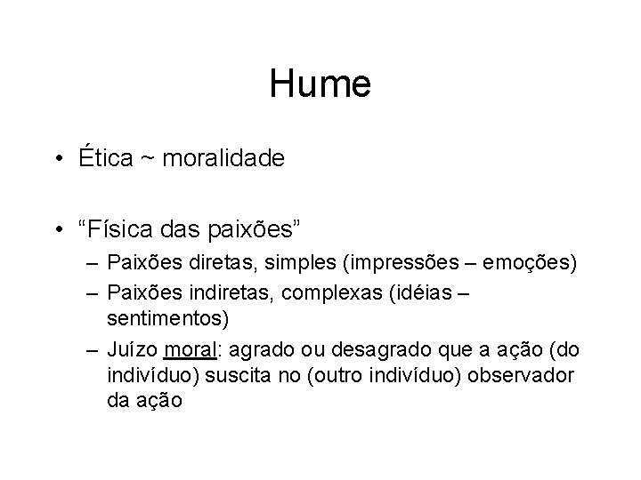 Hume • Ética ~ moralidade • “Física das paixões” – Paixões diretas, simples (impressões