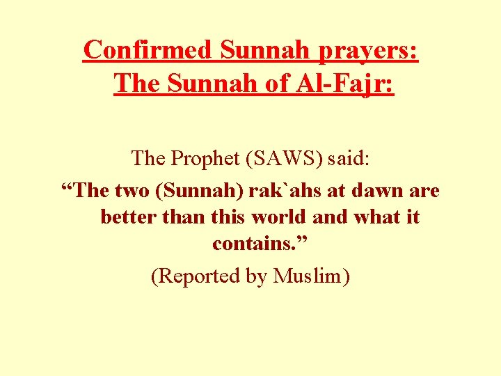 Confirmed Sunnah prayers: The Sunnah of Al-Fajr: The Prophet (SAWS) said: “The two (Sunnah)