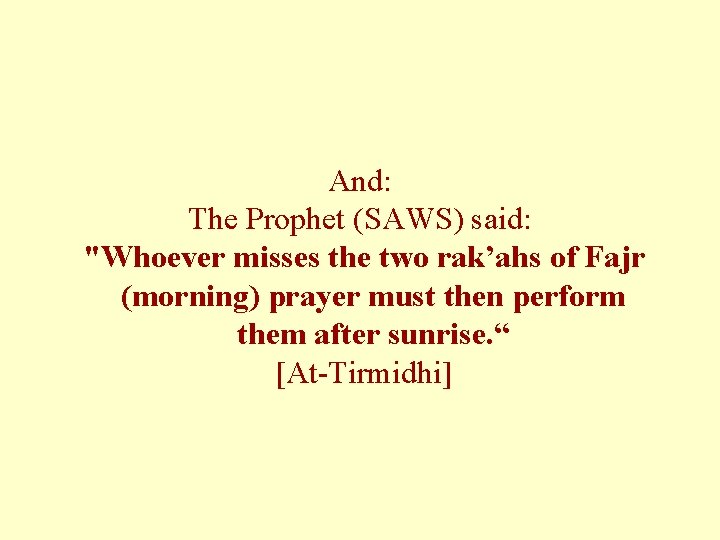 And: The Prophet (SAWS) said: "Whoever misses the two rak’ahs of Fajr (morning) prayer