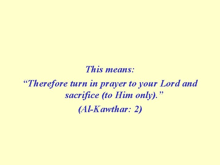  This means: “Therefore turn in prayer to your Lord and sacrifice (to Him