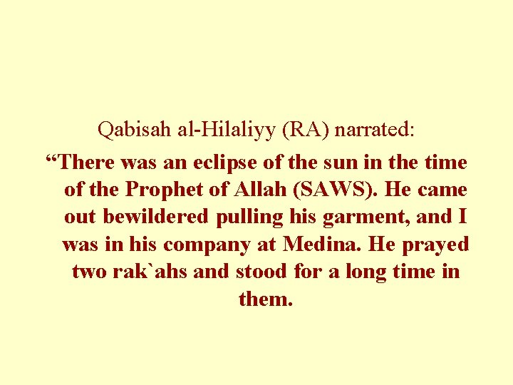 Qabisah al-Hilaliyy (RA) narrated: “There was an eclipse of the sun in the time