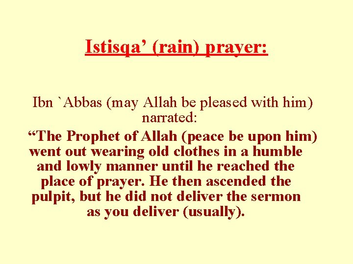 Istisqa’ (rain) prayer: Ibn `Abbas (may Allah be pleased with him) narrated: “The Prophet