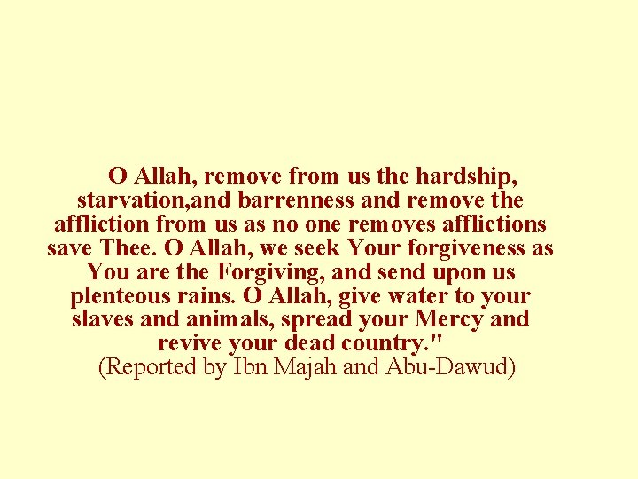 O Allah, remove from us the hardship, starvation, and barrenness and remove the affliction