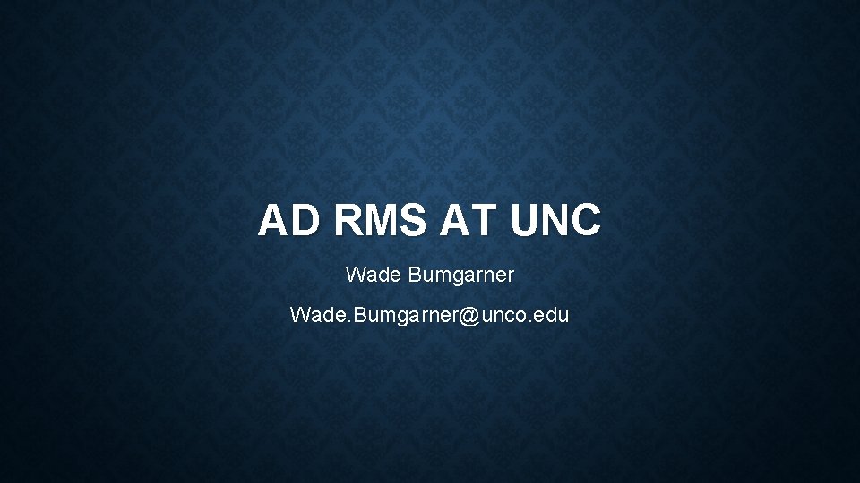 AD RMS AT UNC Wade Bumgarner Wade. Bumgarner@unco. edu 