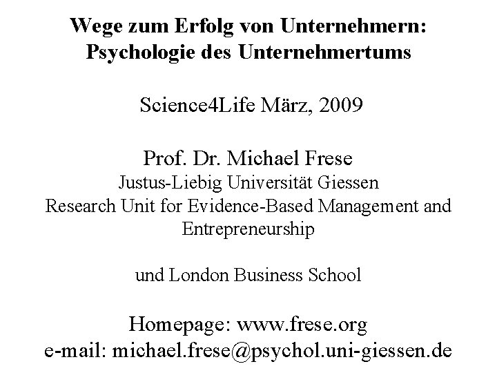 Wege zum Erfolg von Unternehmern: Psychologie des Unternehmertums Science 4 Life März, 2009 Prof.