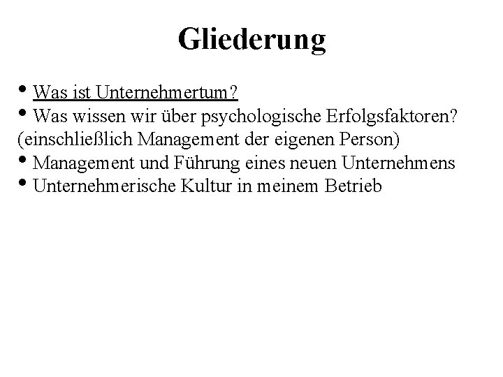 Gliederung • Was ist Unternehmertum? • Was wissen wir über psychologische Erfolgsfaktoren? (einschließlich Management
