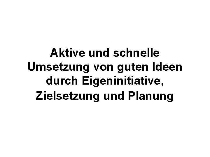 Aktive und schnelle Umsetzung von guten Ideen durch Eigeninitiative, Zielsetzung und Planung 