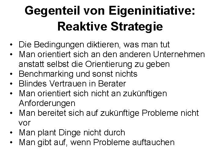 Gegenteil von Eigeninitiative: Reaktive Strategie • Die Bedingungen diktieren, was man tut • Man