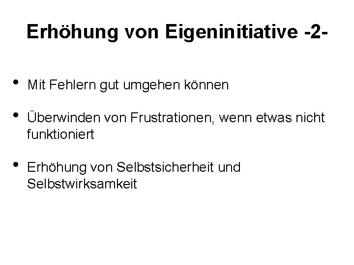 Erhöhung von Eigeninitiative -2 - • Mit Fehlern gut umgehen können • Überwinden von