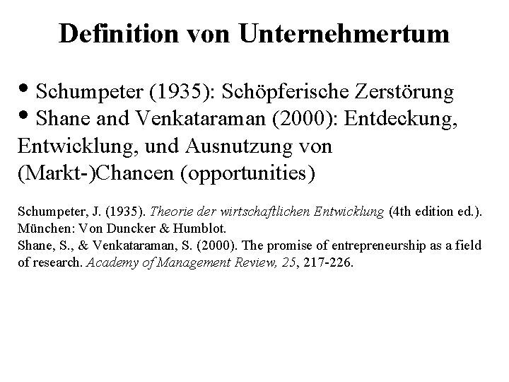 Definition von Unternehmertum • Schumpeter (1935): Schöpferische Zerstörung • Shane and Venkataraman (2000): Entdeckung,