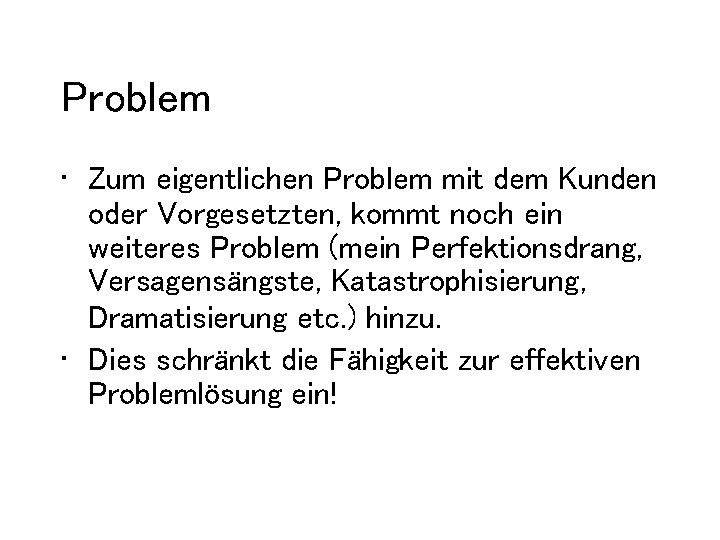 Problem • Zum eigentlichen Problem mit dem Kunden oder Vorgesetzten, kommt noch ein weiteres