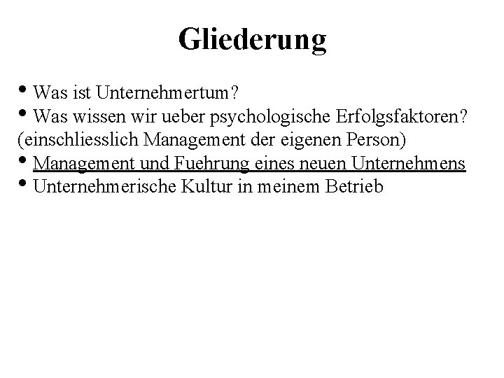 Gliederung • Was ist Unternehmertum? • Was wissen wir ueber psychologische Erfolgsfaktoren? (einschliesslich Management