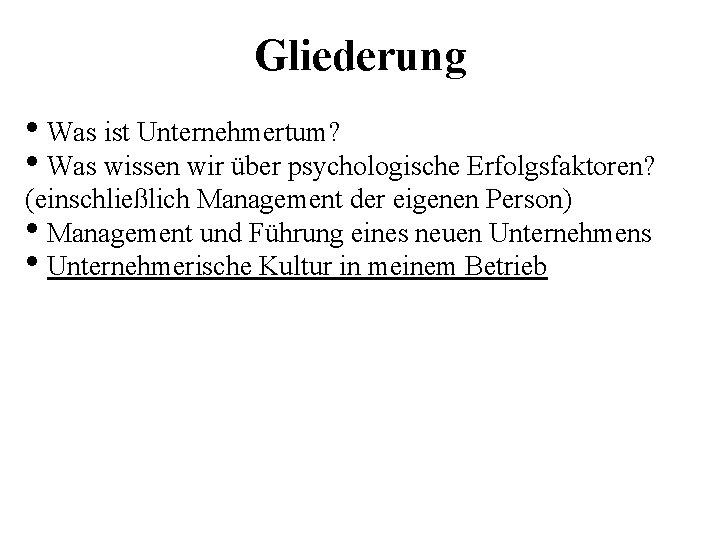 Gliederung • Was ist Unternehmertum? • Was wissen wir über psychologische Erfolgsfaktoren? (einschließlich Management