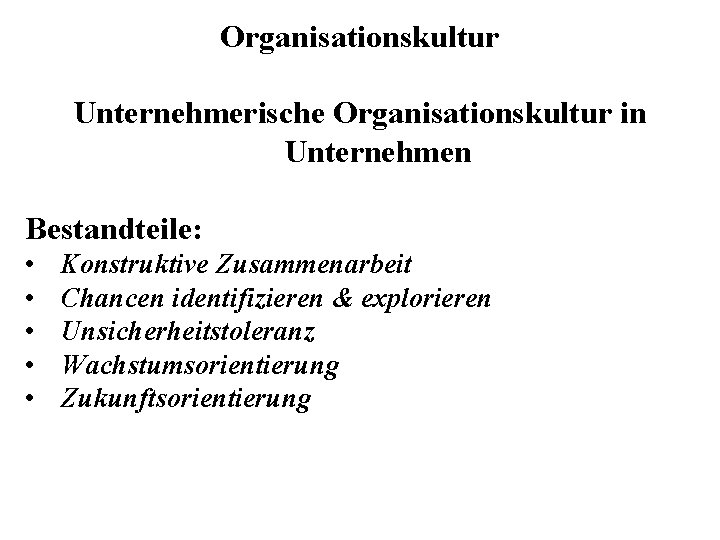 Organisationskultur Unternehmerische Organisationskultur in Unternehmen Bestandteile: • • • Konstruktive Zusammenarbeit Chancen identifizieren &