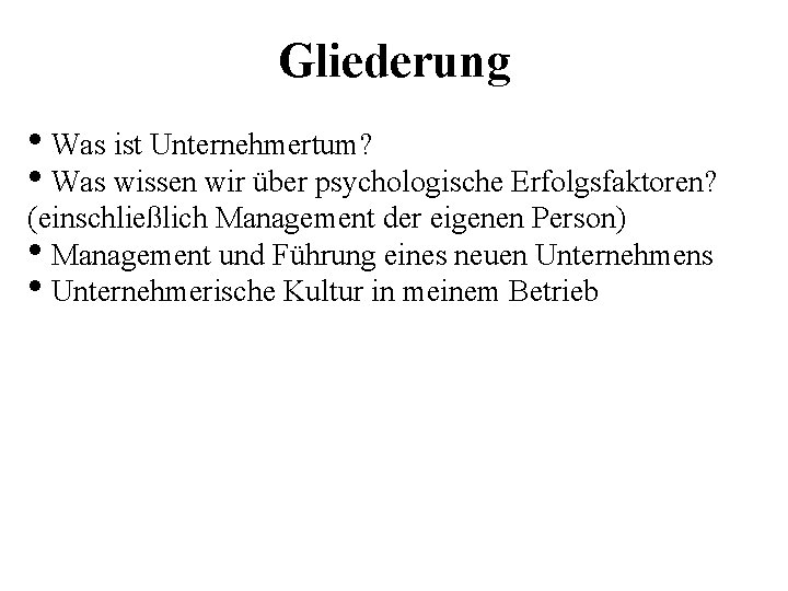 Gliederung • Was ist Unternehmertum? • Was wissen wir über psychologische Erfolgsfaktoren? (einschließlich Management