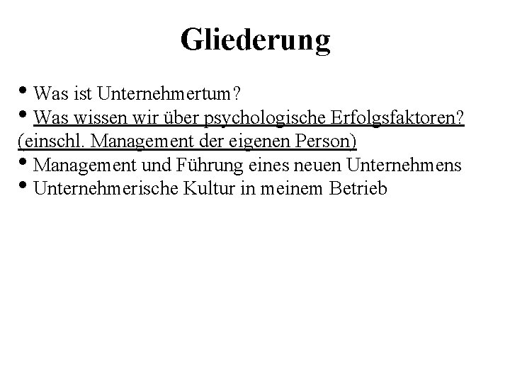 Gliederung • Was ist Unternehmertum? • Was wissen wir über psychologische Erfolgsfaktoren? (einschl. Management