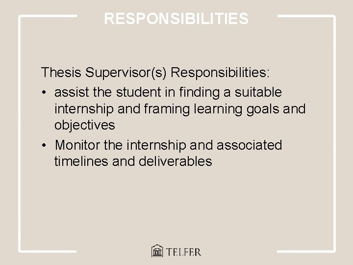 RESPONSIBILITIES Thesis Supervisor(s) Responsibilities: • assist the student in finding a suitable internship and