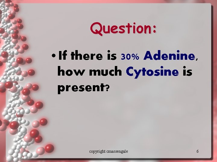 Question: • If there is 30% Adenine, Adenine how much Cytosine is present? copyright