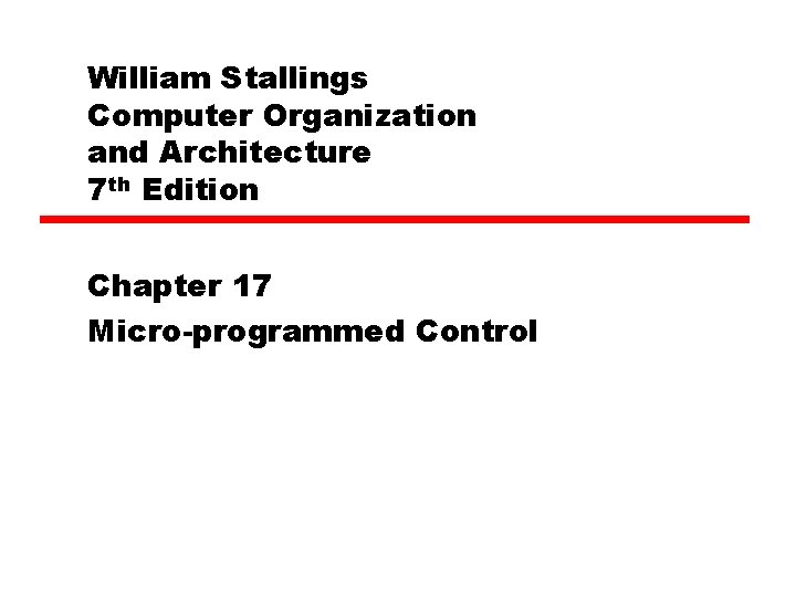 William Stallings Computer Organization and Architecture 7 th Edition Chapter 17 Micro-programmed Control 