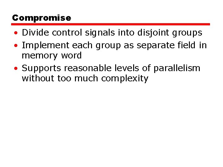 Compromise • Divide control signals into disjoint groups • Implement each group as separate