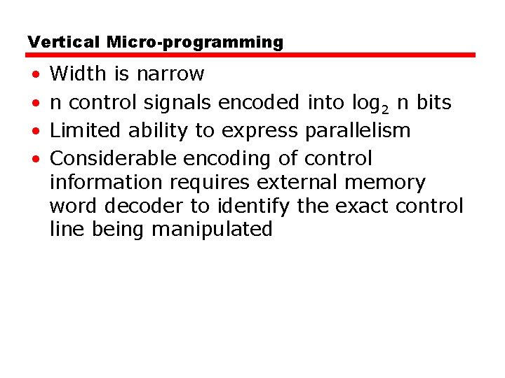 Vertical Micro-programming • • Width is narrow n control signals encoded into log 2