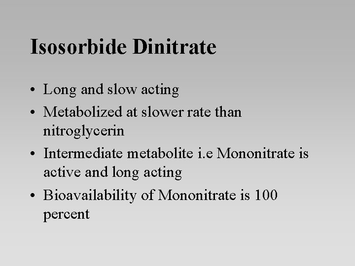 Isosorbide Dinitrate • Long and slow acting • Metabolized at slower rate than nitroglycerin