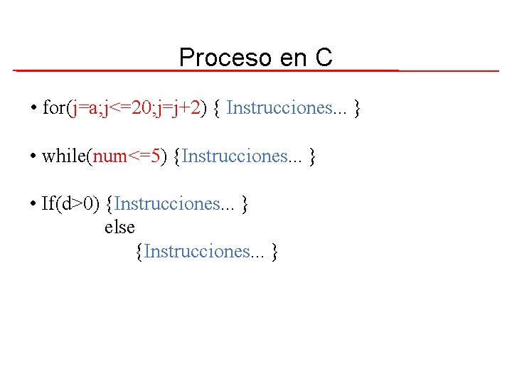 Proceso en C • for(j=a; j<=20; j=j+2) { Instrucciones. . . } • while(num<=5)