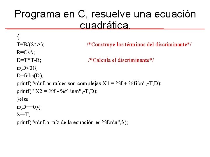 Programa en C, resuelve una ecuación cuadrática. { T=B/(2*A); /*Construye los términos del discriminante*/