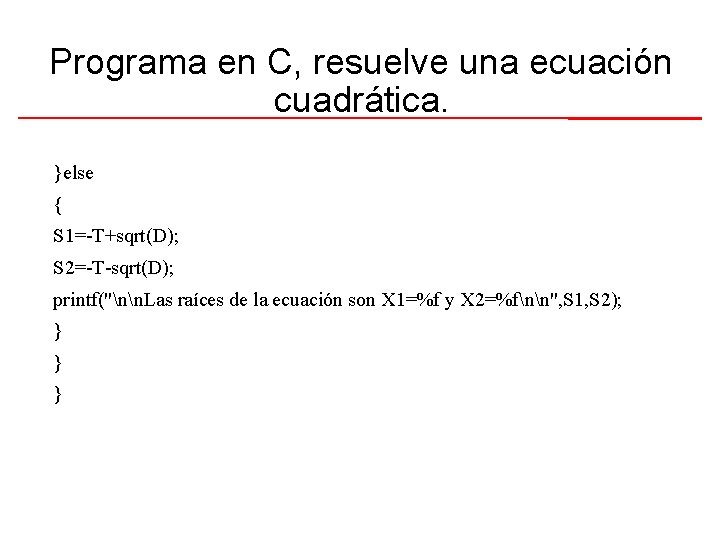 Programa en C, resuelve una ecuación cuadrática. }else { S 1=-T+sqrt(D); S 2=-T-sqrt(D); printf("nn.