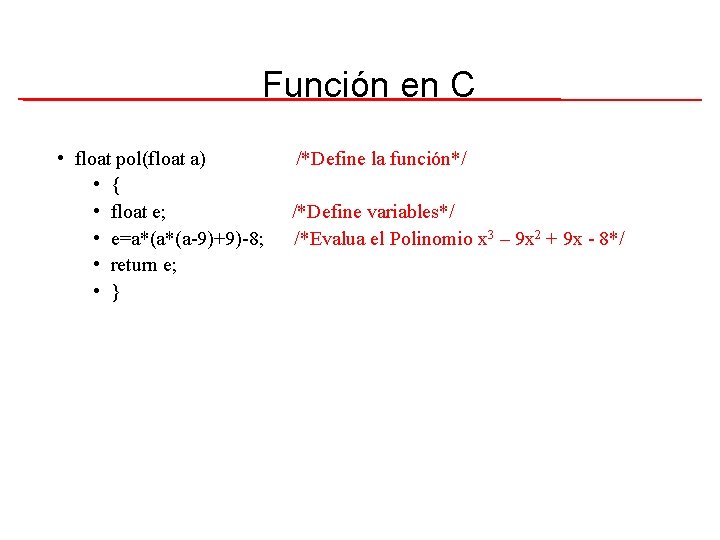 Función en C • float pol(float a) • { • float e; • e=a*(a*(a-9)+9)-8;