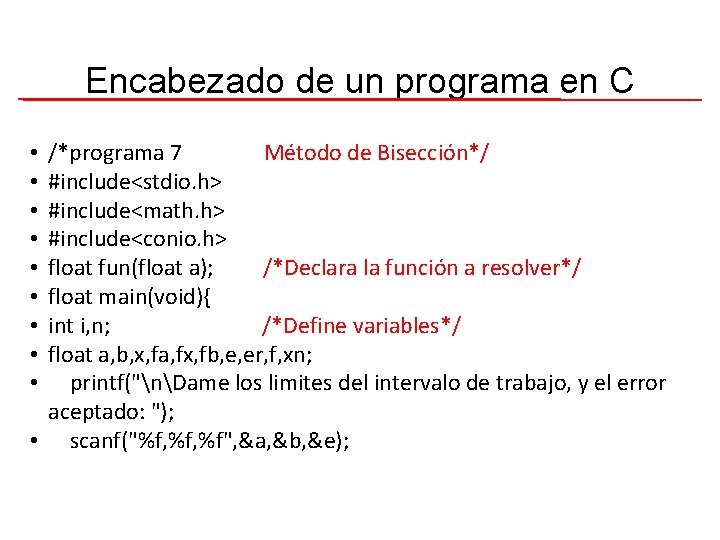 Encabezado de un programa en C /*programa 7 Método de Bisección*/ #include<stdio. h> #include<math.