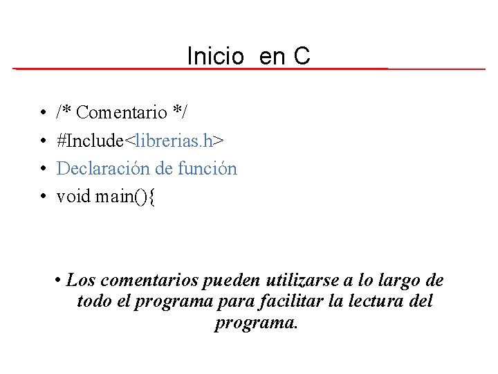 Inicio en C • • /* Comentario */ #Include<librerias. h> Declaración de función void
