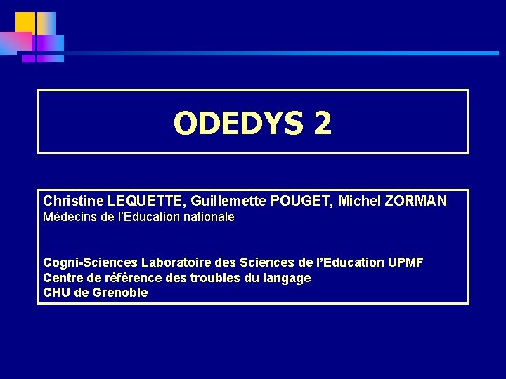 ODEDYS 2 Christine LEQUETTE, Guillemette POUGET, Michel ZORMAN Médecins de l’Education nationale Cogni-Sciences Laboratoire