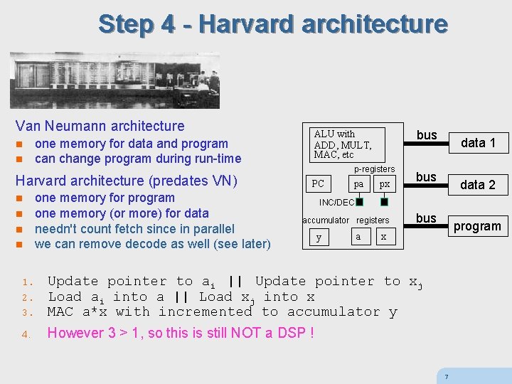 Step 4 - Harvard architecture Van Neumann architecture n n Harvard architecture (predates VN)