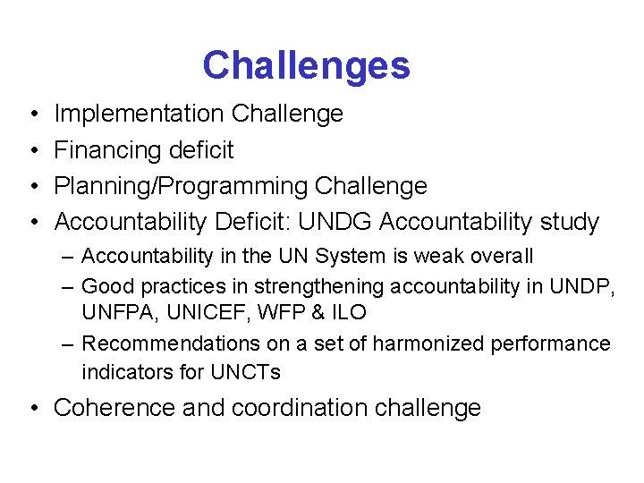 Challenges • • Implementation Challenge Financing deficit Planning/Programming Challenge Accountability Deficit: UNDG Accountability study