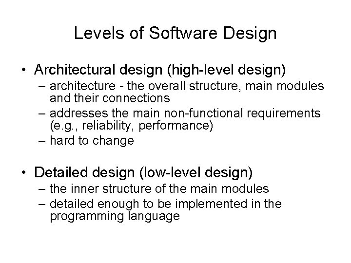 Levels of Software Design • Architectural design (high-level design) – architecture - the overall