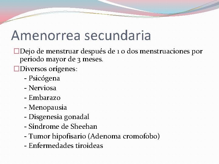 Amenorrea secundaria �Dejo de menstruar después de 1 o dos menstruaciones por periodo mayor Amenorrea secundaria �Dejo de menstruar después de 1 o dos menstruaciones por periodo mayor