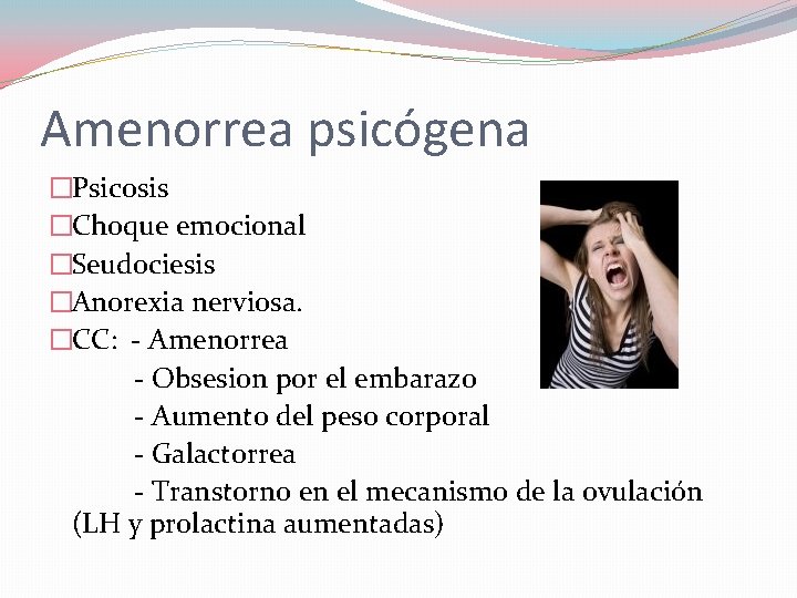 Amenorrea psicógena �Psicosis �Choque emocional �Seudociesis �Anorexia nerviosa. �CC: - Amenorrea - Obsesion por Amenorrea psicógena �Psicosis �Choque emocional �Seudociesis �Anorexia nerviosa. �CC: - Amenorrea - Obsesion por