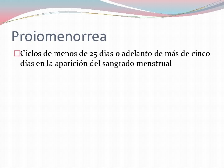 Proiomenorrea �Ciclos de menos de 25 dias o adelanto de más de cinco días Proiomenorrea �Ciclos de menos de 25 dias o adelanto de más de cinco días