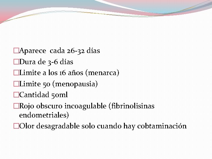 �Aparece cada 26 -32 días �Dura de 3 -6 días �Limite a los 16 �Aparece cada 26 -32 días �Dura de 3 -6 días �Limite a los 16